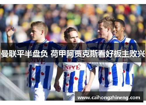 曼联平半盘负 荷甲阿贾克斯看好板主败兴